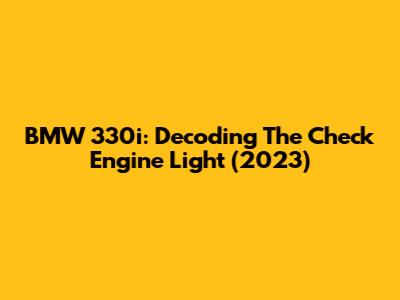 BMW 330i: Decoding The Check Engine Light (2023)