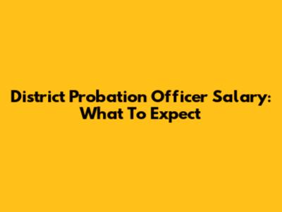 District Probation Officer Salary: What To Expect