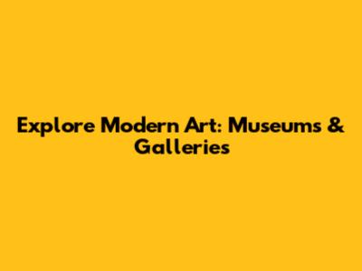 Explore Modern Art: Museums & Galleries
