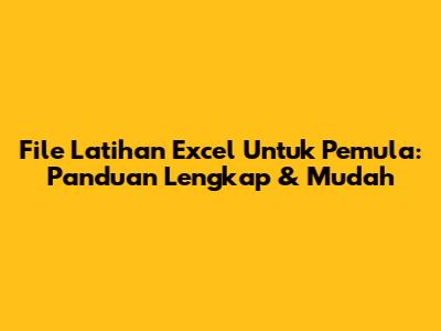File Latihan Excel Untuk Pemula: Panduan Lengkap & Mudah