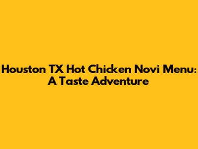 Houston TX Hot Chicken Novi Menu: A Taste Adventure