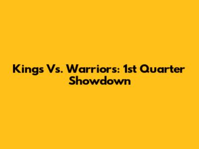 Kings Vs. Warriors: 1st Quarter Showdown