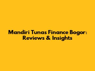 Mandiri Tunas Finance Bogor: Reviews & Insights