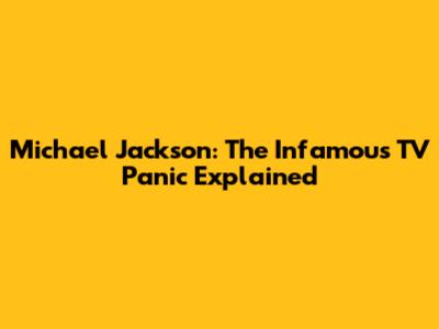 Michael Jackson: The Infamous TV Panic Explained