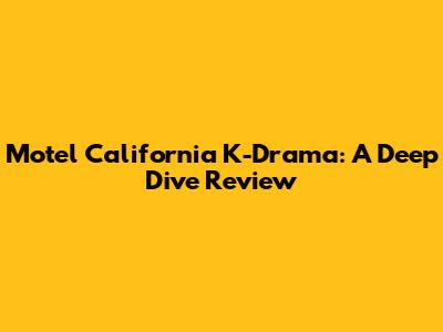 Motel California K-Drama: A Deep Dive Review