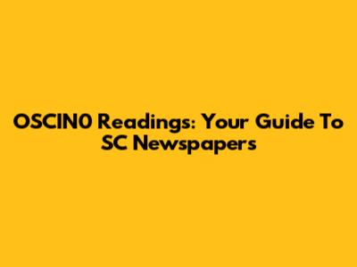 OSCIN0 Readings: Your Guide To SC Newspapers