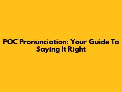 POC Pronunciation: Your Guide To Saying It Right