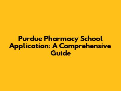 Purdue Pharmacy School Application: A Comprehensive Guide