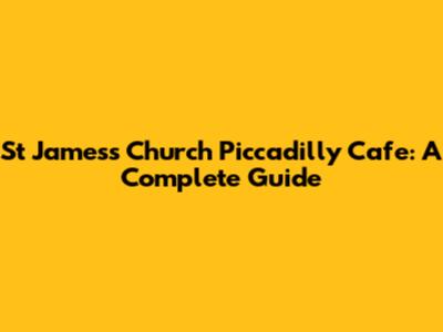 St James's Church Piccadilly Cafe: A Complete Guide