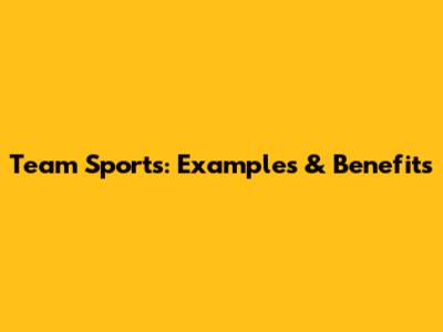 Team Sports: Examples & Benefits