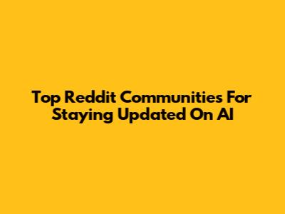 Top Reddit Communities For Staying Updated On AI